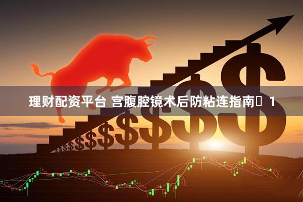 理财配资平台 宫腹腔镜术后防粘连指南️1